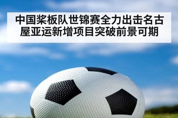 中国桨板队世锦赛全力出击名古屋亚运新增项目突破前景可期